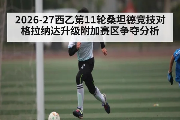 2026-27西乙第11轮桑坦德竞技对格拉纳达升级附加赛区争夺分析